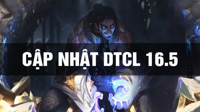 Thông Tin Bản Cập Nhật DTCL 16.5 - TFT 16.5