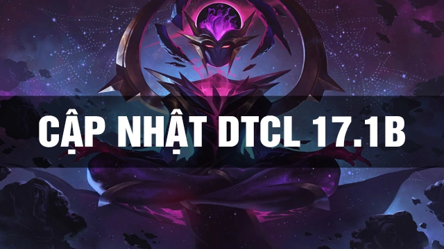 Bản Cập Nhật DTCL 17.1B