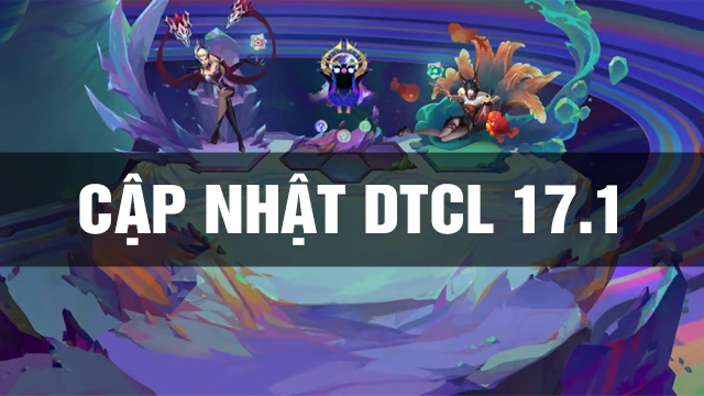 Cập Nhật TFT 17.1