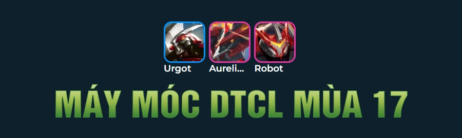 Tổng Hợp Đội Hình Máy Móc DTCL Mùa 17