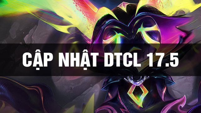 Bản Cập Nhật DTCL 17.5 TFT