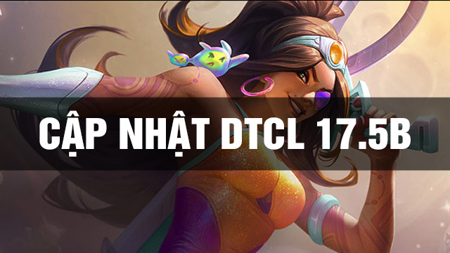Bản Cập Nhật DTCL 17.5B TFT