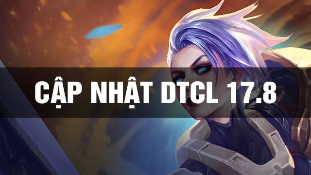 Thông Tin Bản Cập Nhật DTCL 17.8 TFT