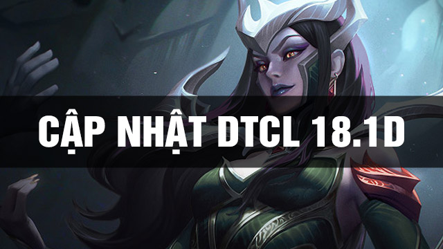 Thông Tin Bản Cập Nhật DTCL 18.1D TFT