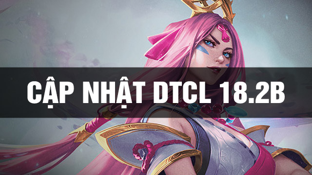 Thông Tin Bản Cập Nhật DTCL 18.2B TFT