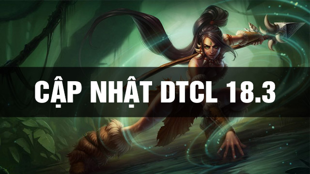 Thông Tin Bản Cập Nhật DTCL 18.3 TFT