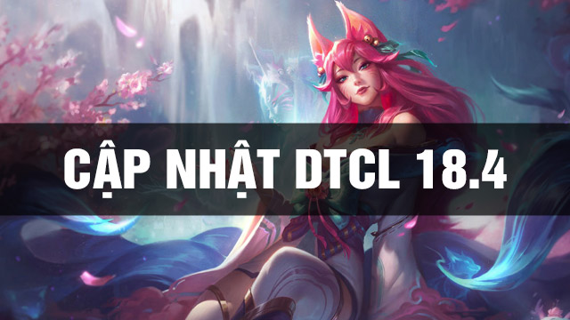 Thông Tin Bản Cập Nhật DTCL 18.4 TFT