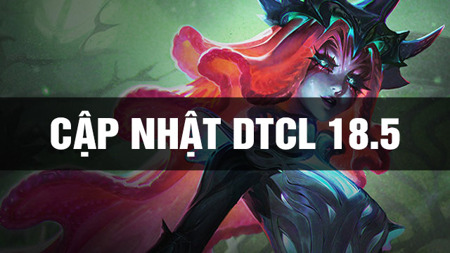 Thông Tin Bản Cập Nhật DTCL 18.5 TFT